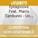 Eptagroove Feat. Marco Tamburini - Un Po' Di Luce cd musicale di Eptagroove feat. mar