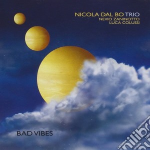 Nicola Dal Bo Trio - Bad Vibes cd musicale di Nicola Dal Bo Trio