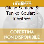 Gileno Santana & Tuniko Goulart - Inevitavel cd musicale di Gileno Santana & Tuniko Goulart