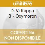 Di Vi Kappa 3 - Oxymoron cd musicale di Di Vi Kappa 3
