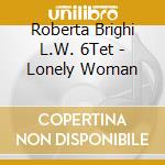 Roberta Brighi L.W. 6Tet - Lonely Woman cd