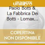 Paolo Botti & La Fabbrica Dei Botti - Lomax Lives cd