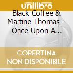 Black Coffee & Martine Thomas - Once Upon A Time cd musicale