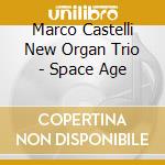 Marco Castelli New Organ Trio - Space Age cd musicale