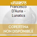 Francesco D'Auria - Lunatics cd