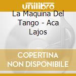 La Maquina Del Tango - Aca Lajos cd