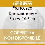 Francesco Branciamore - Skies Of Sea cd musicale