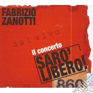 Fabrizio Zanotti - Saro' Libero Il Concerto cd musicale di Fabrizio Zanotti