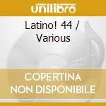 Latino! 44 / Various cd musicale di Artisti Vari