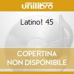 Latino! 45 cd musicale di Artisti Vari