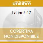 Latino! 47 cd musicale di Artisti Vari