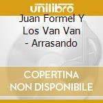 Juan Formel Y Los Van Van - Arrasando cd musicale di Juan y los v Formell