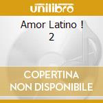 Amor Latino ! 2 cd