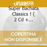 Super Bachata Classics ! ( 2 Cd + 1 Dvd) cd