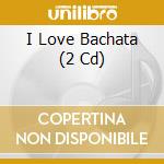 I Love Bachata (2 Cd) cd
