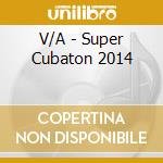 V/A - Super Cubaton 2014 cd