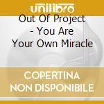 Out Of Project - You Are Your Own Miracle cd musicale di OUT OF PROJECT