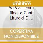 Aa.Vv. - Friuli Illegio: Canti Liturgici Di Tradizione Orale A Cura Di Roberto Frisano (2 Cd) cd