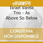 Israel Varela Trio - As Above So Below cd musicale di Israel Varela Trio