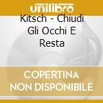 Kitsch - Chiudi Gli Occhi E Resta cd