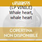 (LP VINILE) Whale heart, whale heart