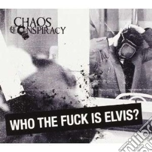 Chaos Conspiracy - Who The Fuck Is Elvis ? cd musicale di Chaos Conspiracy