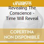 Revealing The Conscience - Time Will Reveal cd musicale di Revealing The Conscience