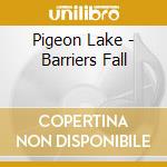 Pigeon Lake - Barriers Fall cd musicale di Pigeon Lake
