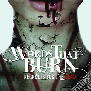 Words That Burn - Regret Is For The Dead cd musicale di Words that burn