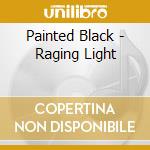 Painted Black - Raging Light cd musicale di Painted Black
