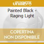 Painted Black - Raging Light cd