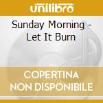 Sunday Morning - Let It Burn cd musicale di Sunday Morning