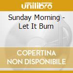 Sunday Morning - Let It Burn cd