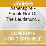 Ashenspire - Speak Not Of The Laudanum Quandary cd musicale di Ashenspire