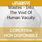 Wastes - Into The Void Of Human Vacuity cd musicale di Wastes