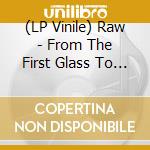 (LP Vinile) Raw - From The First Glass To The Grave lp vinile di Raw