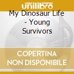 My Dinosaur Life - Young Survivors cd musicale di My Dinosaur Life