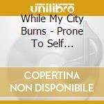 While My City Burns - Prone To Self Destruction cd