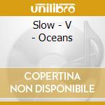 Slow - V - Oceans cd