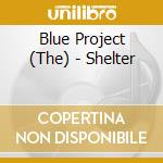 Blue Project (The) - Shelter cd musicale di Blue Project (The)