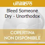 Bleed Someone Dry - Unorthodox cd musicale di Bleed Someone Dry