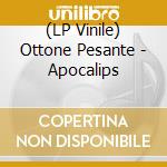 (LP Vinile) Ottone Pesante - Apocalips vinile