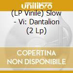(LP Vinile) Slow - Vi: Dantalion (2 Lp) lp vinile