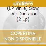 (LP Vinile) Slow - Vi: Dantalion (2 Lp) vinile
