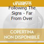 Following The Signs - Far From Over cd