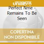 Perfect Nme - Remains To Be Seen cd