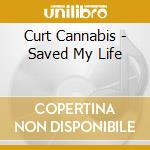 Curt Cannabis - Saved My Life cd musicale