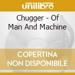 Chugger - Of Man And Machine cd