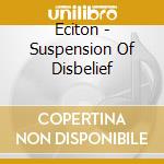 Eciton - Suspension Of Disbelief cd