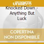 Knocked Down - Anything But Luck cd musicale